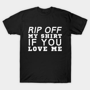 Rip Off My Shirt If You Love Me T-Shirt